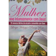 Livro Mulher, Viva Intensamente com Deus! 20 Minutos Diários de Estudo e Comunhão com Deus Autor Heitzig, Lenya e Penny Rose (2011) [usado]