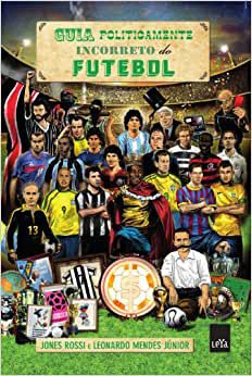 Livro Guia Politicamente Incorreto do Futebol Autor Rossi, Jones (2014) [usado]