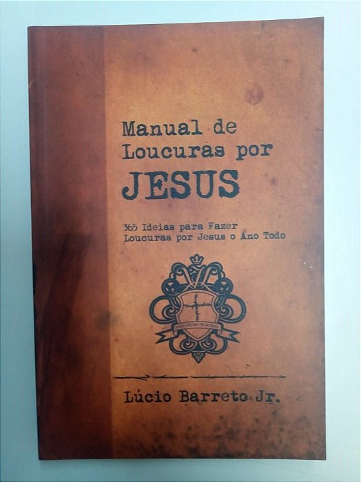 Livro Manual de Loucuras por Jesus - 365 Ideias para Fazer Loucuras por Jesus o Ano Todo Autor Barreto Jr., Lúcio (2007) [usado]