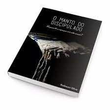 Livro o Manto do Discipulado: de Quem Foi a Capa que Você Está Usando? Autor Silva, Robson (2015) [usado]