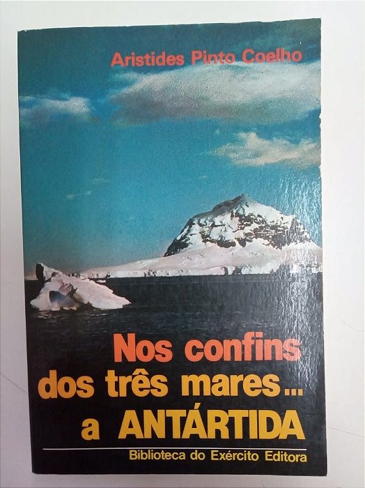 Livro nos Confins dos Tres Mares a Antartida Autor Colelho, Aristides Pinto (1983) [usado]