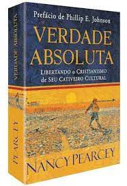 Livro Verdade Absoluta - Libertando o Cristianismo de seu Cativeiro Cultural Autor Pearcey, Nancy (2020) [usado]