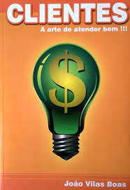 Livro Clientes: a Arte de Atender bem !!! Autor Boas, João Vilas (2012) [usado]