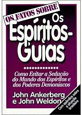 Livro os Fatos sobre os Espíritos-guias : Como Evitar a Sedução do Mundo dos Espíritos e dos Poderes Demoníacos Autor Ankerberg, John e John Weldon (1999) [usado]