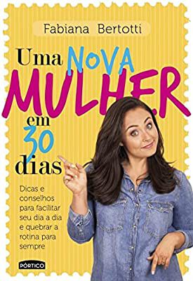 Livro Uma Nova Mulher em 30 Dias: Dicas e Conselhos para Facilitar seu Dia a Dia e Quebrar a Rotina para Sempre Autor Bertotti , Fabiana (2015) [usado]