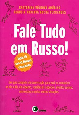 Livro Fale Tudo em Russo! um Guia Completo de Conversação para Você Se Comunicar no Dia a Dia , em Viagens , Reuniões de Negócios, Eventos Sociais, Entrevistas e Muitas Outras Situações Autor Américo,