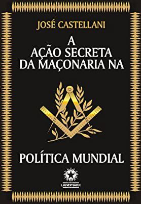 Livro a Ação Secreta da Maçonaria na Política Mundial Autor Castellani, José (2007) [usado]