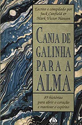 Livro Canja de Galinha para a Alma: 89 Histórias para Abrir o Coração e Reavivar o Espírito Autor Canfield, Jack (1995) [usado]