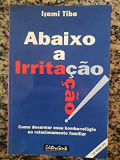 Livro Abaixo a Irritação: Como Desarmar Essa Bomba-relógio no Relacionamento Familiar Autor Tiba, Içami (1995) [usado]