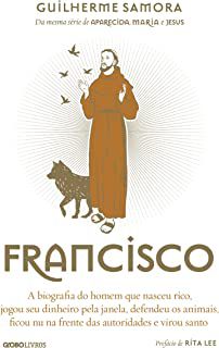 Livro Francisco: a Biografia do Homem que Nasceu Rico, Jogou seu Dinheiro pela Janela, Defendeu os Animais,ficou Nu na Frente das Autoridades e Virou Santo Autor Samora, Guilherme (2018) [usado]