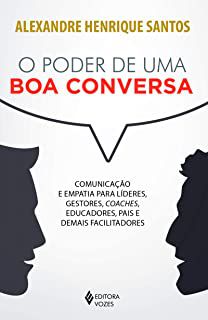 Livro o Poder de Uma Boa Conversa: Comunicação e Empatia para Líderes, Gestores, Coaches, Educadores, Pais e Demais Facilitadores Autor Santos, Alexandre Henrique Santos (2017) [usado]