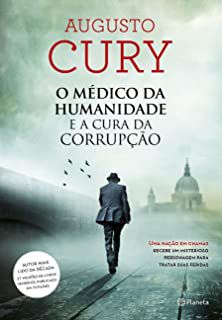 Livro o Médico da Humanidade e a Cura da Corrupção: Uma Nação em Chamas Recebe um Misterioso Personagem para Tratar suas Feridas Autor Cury, Augusto (2016) [usado]