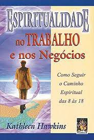 Livro Espiritualidade no Trabalho e nos Negócios : Como Seguir o Caminho Espiritual das 8 Ás 18 Autor Hawkins, Kathleen (1999) [usado]