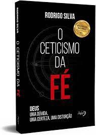 Livro o Ceticismo da Fé : Deus Uma Dúvida Uma Certeza, Uma Distorção Autor Silva, Rodrigo (2018) [usado]