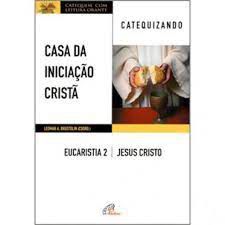 Livro Casa da Iniciação Cristã- Catequizando/ Eucaristia 2/ Jesus Cristo Autor Brustolin, Leomar a ( Coord.) (2017) [usado]