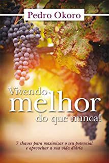 Livro Vivendo Melhor do que Nunca! 7 Chaves para Maximizar o seu Potencial e Aproveitar a sua Vida Diária Autor Okoro, Pedro (2016) [usado]