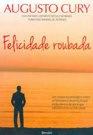 Livro Felicidade Roubada - um Romance Psicológico sobre os Fantasmas da Emoção que Estão Dentro de Nós e que Sabotam a Nossa Felicidade Autor Cury, Augusto (2018) [usado]