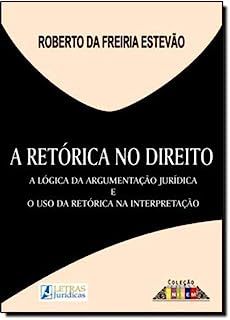 Livro a Retórica no Direito: a Lógica da Argumentação Jurídica e o Uso da Retórica na Interpretação Autor Estevão, Roberto da Freiria (2010) [usado]