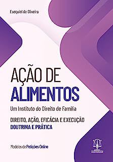 Livro Ação de Alimentos : um Instituto do Direito de Família- Direito, Ação, Eficácia e Execução- Doutrina e Prática Autor Oliveira, Esequiel de [novo]