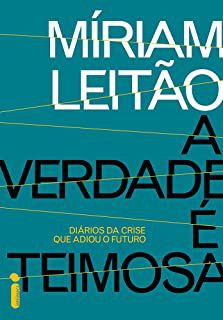 Livro a Verdade é Teimosa : Diários da Crise que Adiou o Futuro Autor Leitão, Míriam (2017) [usado]
