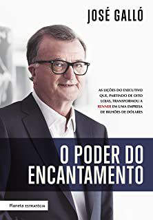 Livro o Poder do Encantamento: as Lições do Executivo Que, Partindo de Oito Lojas , Transformou a Renner em Uma Empresa de Bilhões de Dólares Autor Galló, José (2017) [usado]