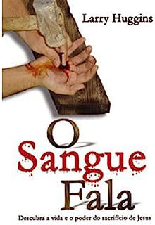 Livro o Sangue Fala: Descubra a Vida e o Poder do Sacrifício de Jesus Autor Huggins, Larry (2003) [usado]
