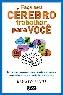 Livro Faça seu Cérebro Trabalhar Pra Você: Torne sua Memória Mais Rápida e Precisa e Mantenha a Mente Produtiva a Vida Toda Autor Alves, Renato (2013) [usado]