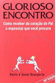 Livro Glorioso Encontro - Como Receber do Coração do Pai o Esposo(a) que Você Procura Autor Bourgerie, Denis e Suzel (1998) [usado]