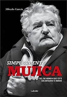 Livro Simplesmente Mujica: o Retrato Fiel do Homem que Está Encantando o Mundo Autor García, Alfredo (2014) [usado]
