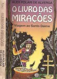 Livro o Livro das Mirações: Viagem ao Santo Daime Autor Alverga, Alex Polari de (1984) [usado]
