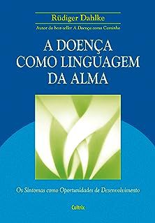 Livro a Doença Como Linguagem da Alma: os Sintomas Como Oportunidade de Desenvolvimento Autor Dahlke, Rudiger (2007) [usado]