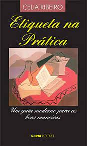 Livro Etiqueta na Prática: um Guia Moderno para as Boas Maneiras Autor Ribeiro, Celia (2001) [usado]