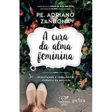 Livro a Cura da Alma Feminina: Resgatando a Verdadeira Essência da Mulher Autor Zandoná, Pe. Adriano (2017) [usado]
