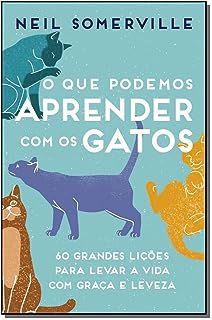 Livro o que Podemos Aprender com os Gatos: 60 Grandes Lições para Levar a Vida com Graça e Leveza Autor Somerville, Neil (2019) [usado]