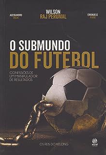 Livro o Submundo do Futebol: Confissões de um Manipulador de Resultados Autor Perumal, Wilson Raj (2016) [usado]