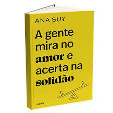 Livro a Gente Mira no Amor e Acerta na Solidão Autor Suy, Ana (2022) [usado]