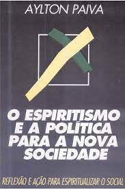 Livro Espiritismo e a Política para a Nova Sociedade- Reflexão e Ação para Espiritualizar o Social Autor Paiva, Aylton (1996) [usado]