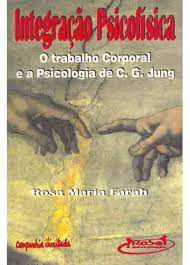 Livro Integração Psicofísica: o Trabalho Corporal e a Psicologia de C.g. Jung Autor Farah, Rosa Maria (1995) [usado]