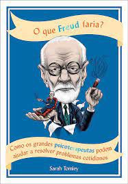 Livro o que Freud Faria? Como os Grandes Psicoterapeutas Podem Ajudar a Resolver Problemas Cotidianos Autor Tomley, Sarah (2020) [usado]