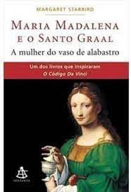 Livro Maria Madalena e o Santo Graal - a Mulher do Vaso de Alabastro Autor Starbird, Margaret (2004) [usado]