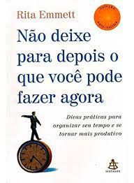 Livro Não Deixe para Depois o que Você Pode Fazer Agora Autor Emmett, Rita (2008) [usado]