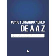 Livro Caio de a a Z: o Fenômeno do Facebook e suas Frases sobre Amor, Amizade, Paixão, Relacionamento, Solidão... Autor Abreu, Caio Fernando (2013) [usado]