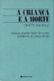 Livro a Criança e a Morte- Crianças Doentes Falam da Morte: Problemas da Clínica do Luto Autor Raimbault, Ginette (1979) [usado]