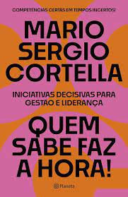 Livro Quem Sabe Faz a Hora ! Iniciativas Decisivas para Gestão e Liderança Autor Cortella, Mario Sergio (2021) [usado]