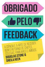 Livro Obrigado pelo Feedback: a Ciência e a Arte de Receber bem o Retorno de Chefes, Colegas, Familiares e Amigos Autor Stone, Douglas e Sheila Heen (2016) [usado]