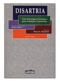 Livro Disartria: Uma Abordagem Fisiológica para Avaliação e Tratamento Autor Murdoch, Bruce E. (2005) [usado]