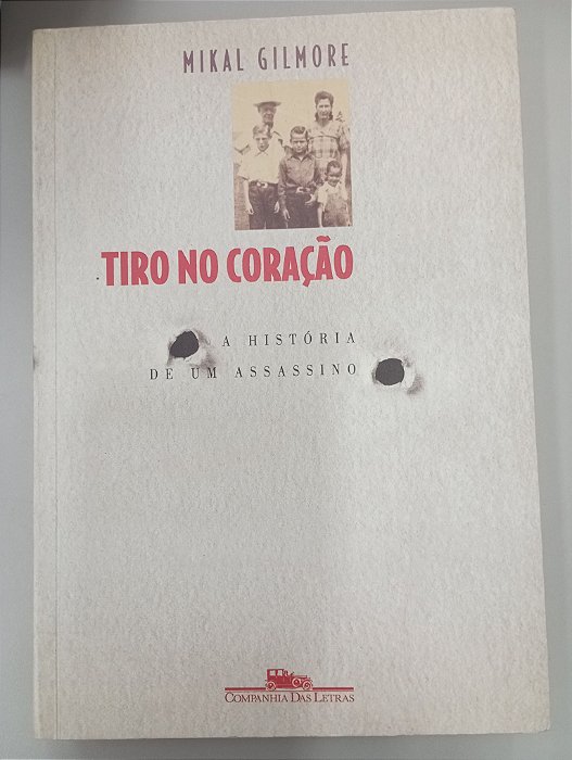 Livro Tiro no Coração - a Historia de um Assassino Autor Gilmore, Mikal (1996) [usado]