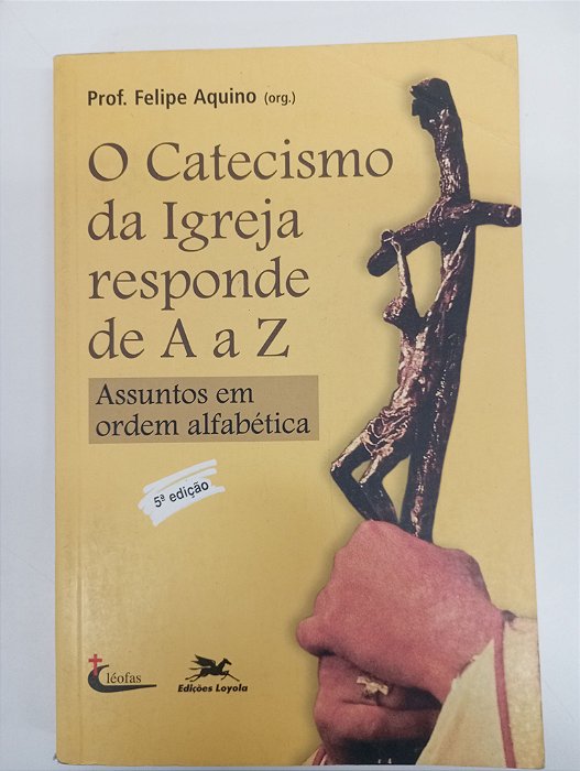Livro o Catecismo da Igreja Responde de a / Z Autor Aquino, Felipe (2006) [usado]