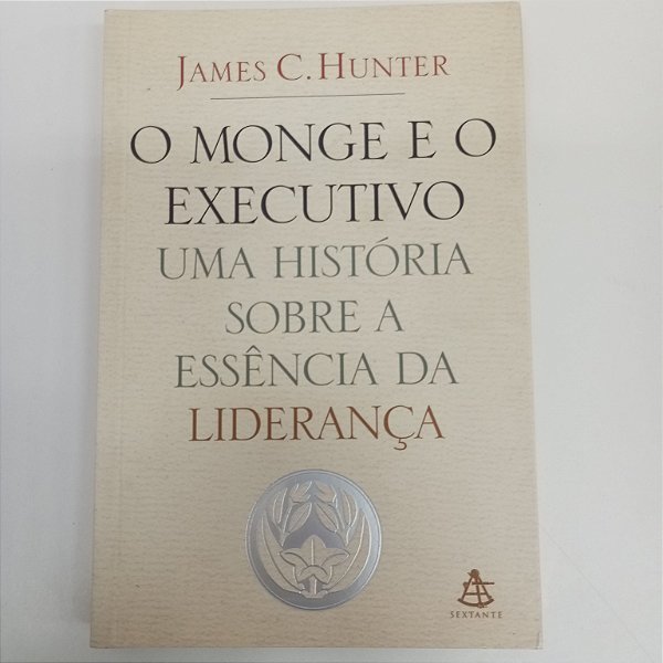 Livro o Monge e o Executivo - Uma História sobre a Essência da Liderança Autor James C. Hunter (2004) [usado]