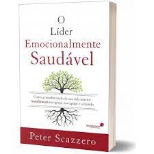 Livro o Líder Emocionalmente Saudável : Como a Transformação de sua Vida Interior Transformará sua Igreja, sua Equipe e o Mundo Autor Scazzero, Peter (2016) [usado]